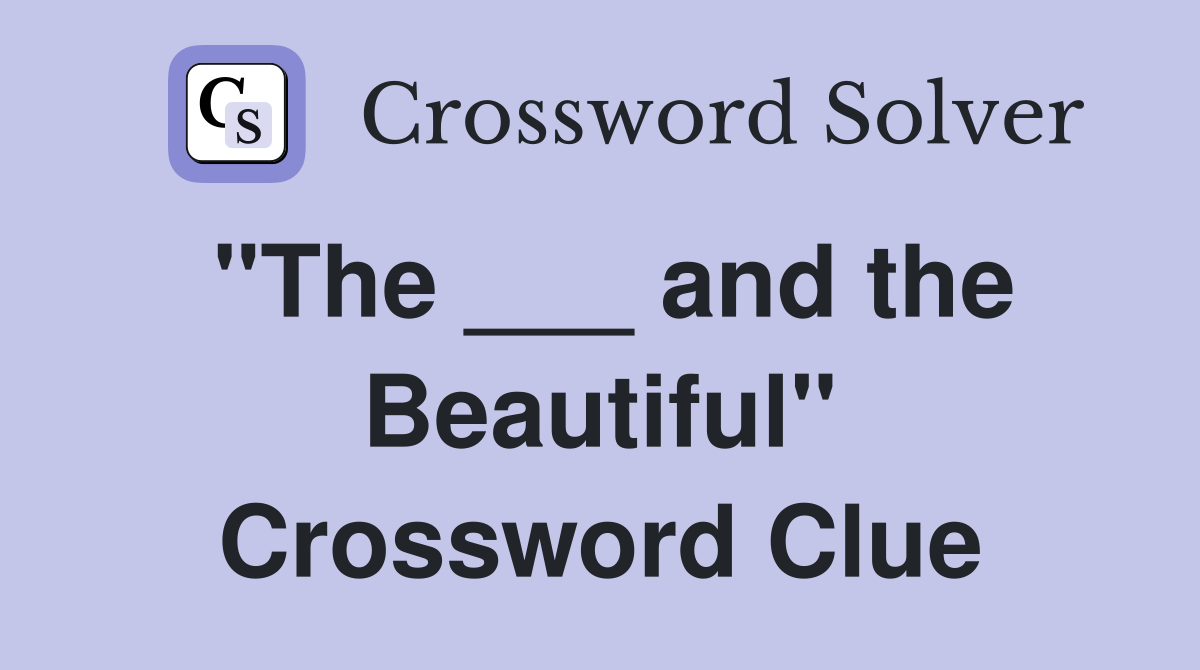 "The ___ and the Beautiful" Crossword Clue