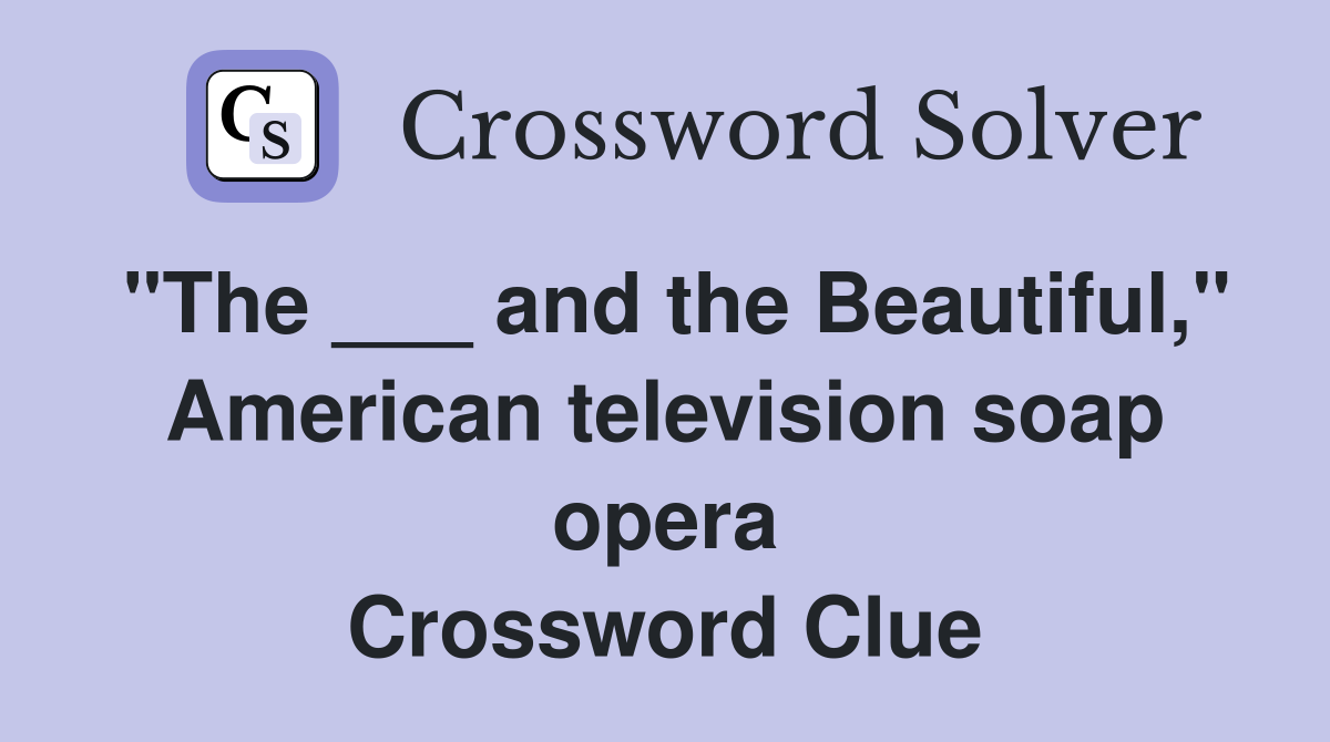 "The ___ and the Beautiful," American television soap opera Crossword Clue