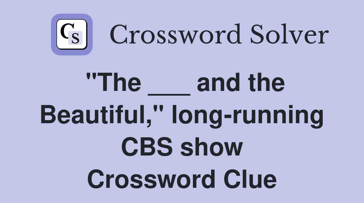 "The ___ and the Beautiful," long-running CBS show Crossword Clue