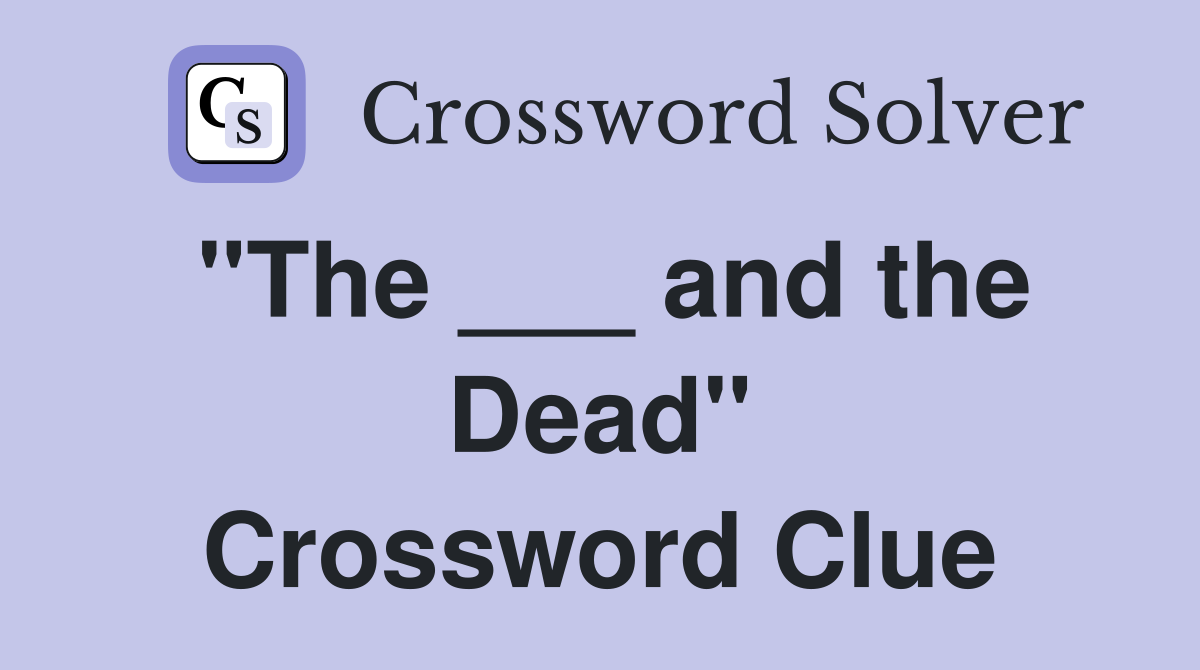"The ___ and the Dead" Crossword Clue