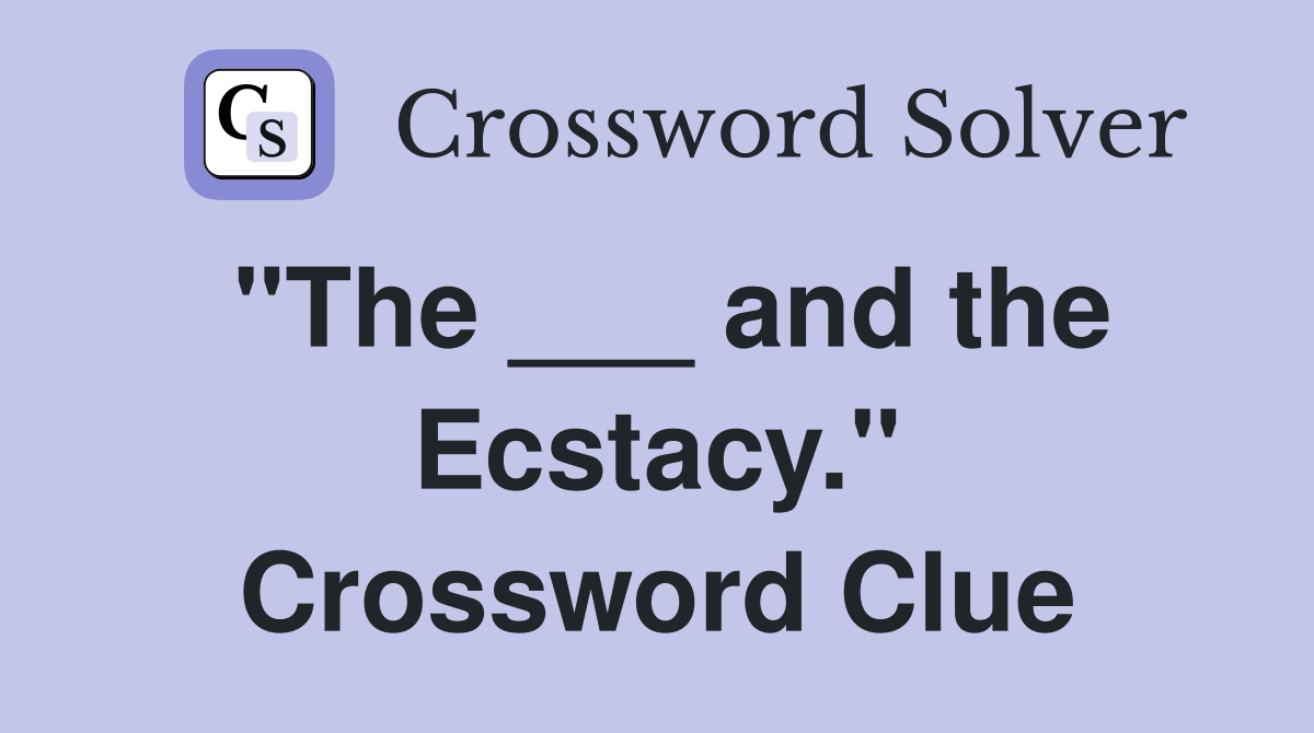 "The ___ and the Ecstacy." Crossword Clue