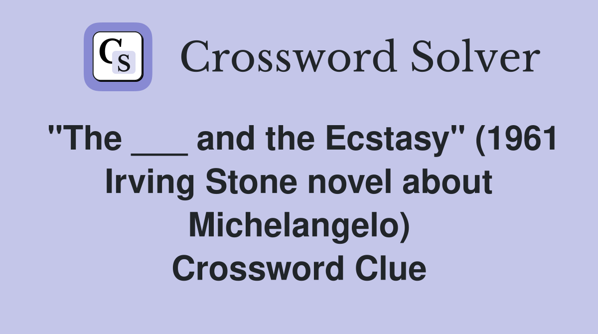 "The ___ and the Ecstasy" (1961 Irving Stone novel about Michelangelo) Crossword Clue