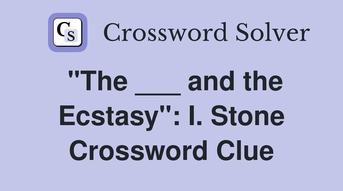 "The ___ and the Ecstasy": I. Stone Crossword Clue