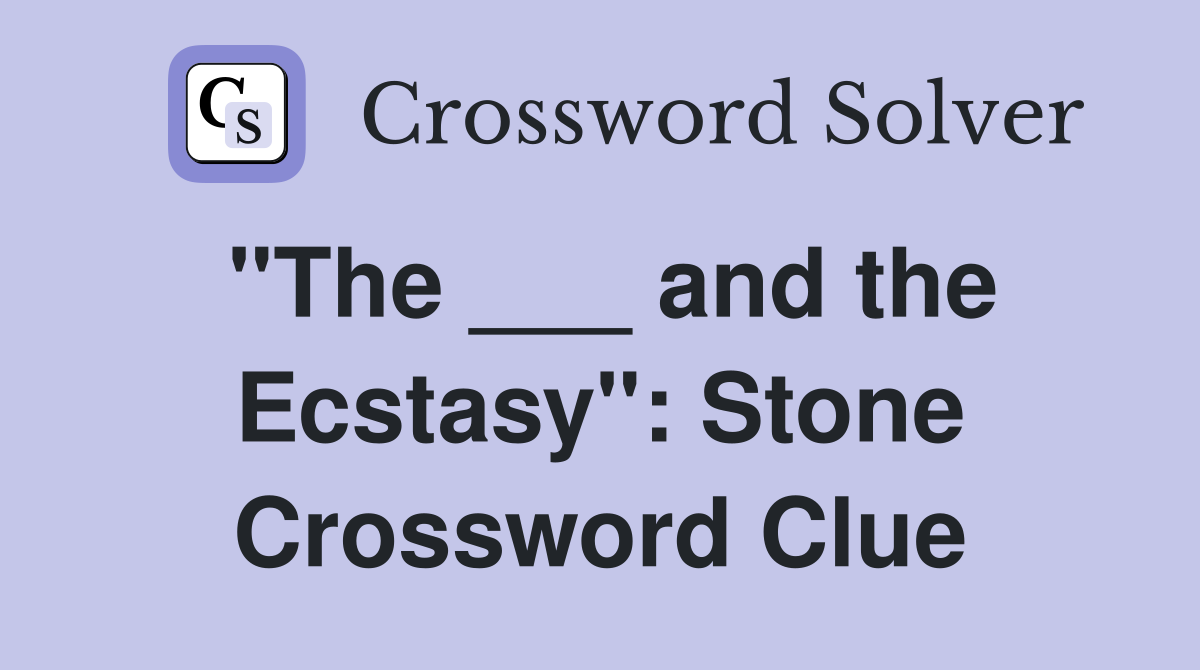 "The ___ and the Ecstasy": Stone Crossword Clue
