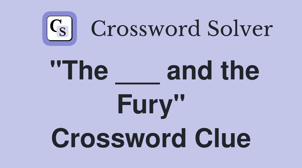 "The ___ and the Fury" Crossword Clue