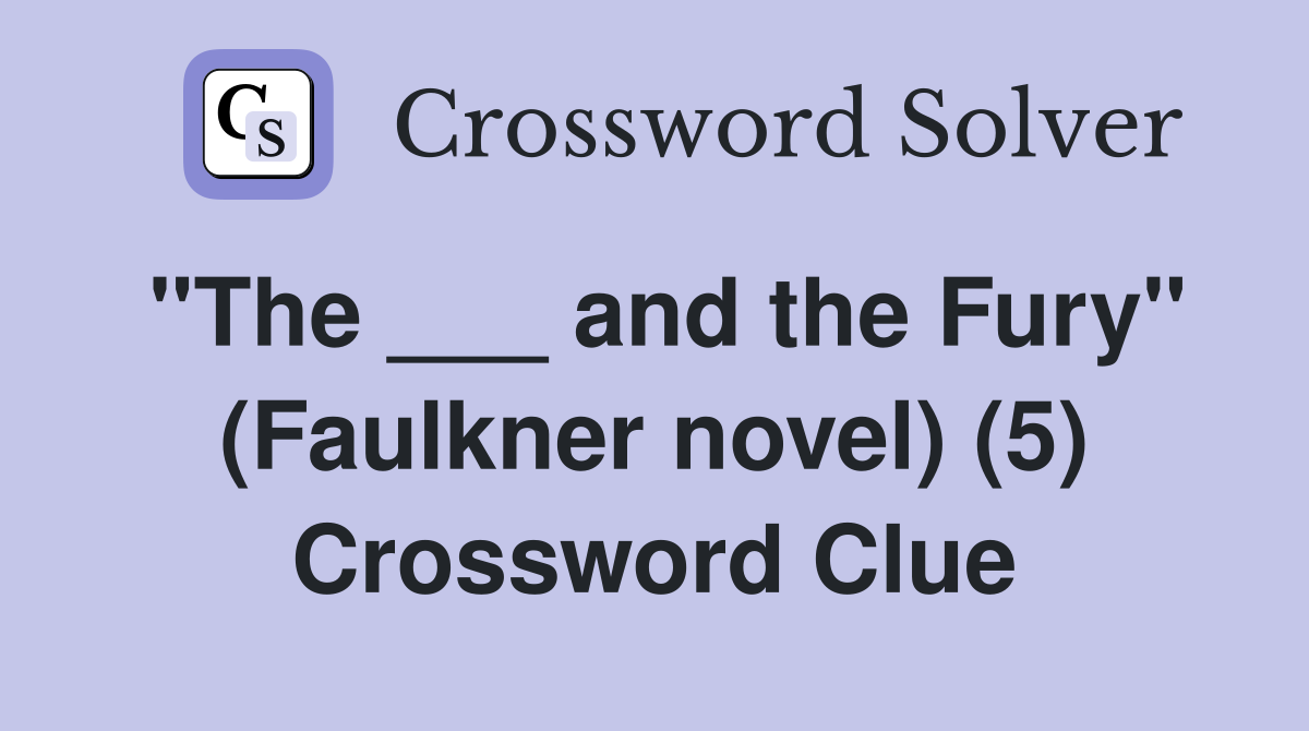 "The ___ and the Fury" (Faulkner novel) (5) Crossword Clue