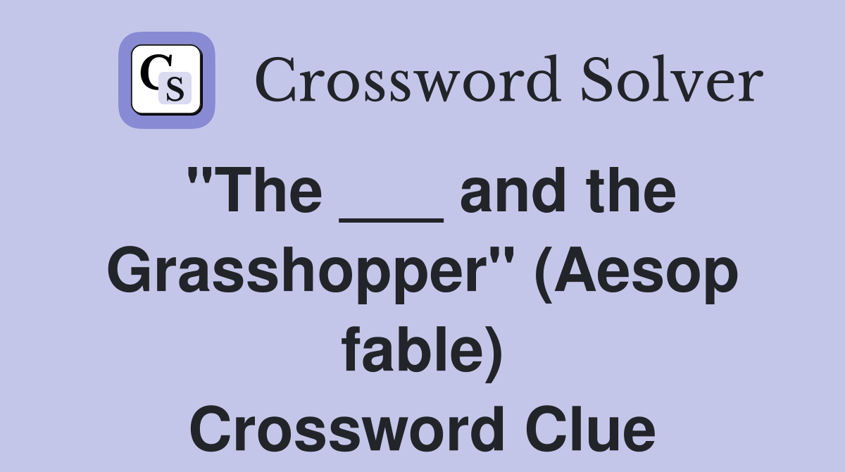 "The ___ and the Grasshopper" (Aesop fable) Crossword Clue