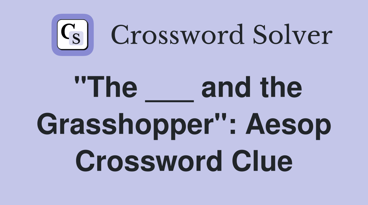 "The ___ and the Grasshopper": Aesop Crossword Clue