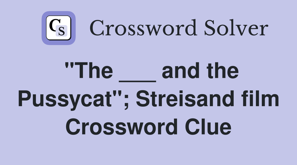 "The ___ and the Pussycat"; Streisand film Crossword Clue
