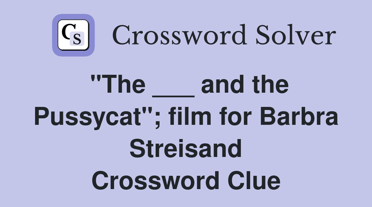 "The ___ and the Pussycat"; film for Barbra Streisand Crossword Clue