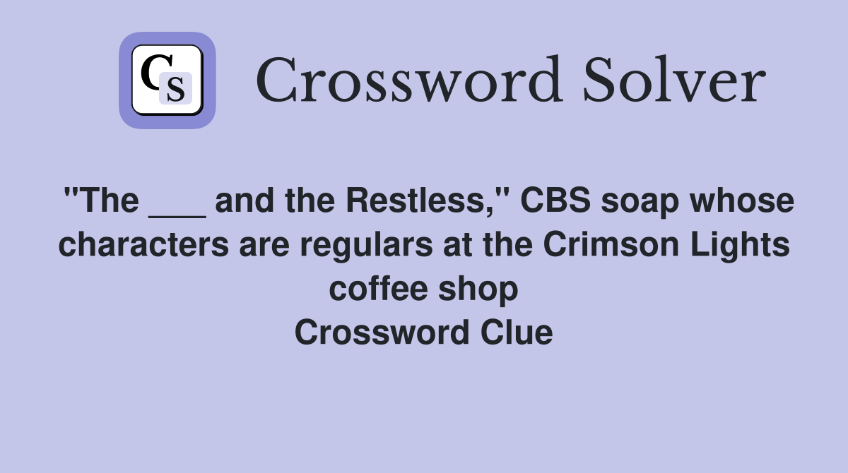 "The ___ and the Restless," CBS soap whose characters are regulars at the Crimson Lights coffee shop Crossword Clue