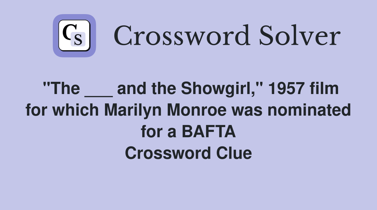 "The ___ and the Showgirl," 1957 film for which Marilyn Monroe was nominated for a BAFTA Crossword Clue