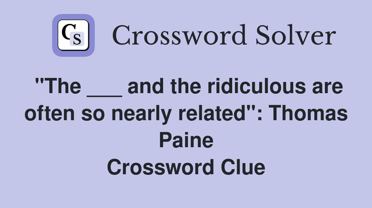"The ___ and the ridiculous are often so nearly related": Thomas Paine Crossword Clue