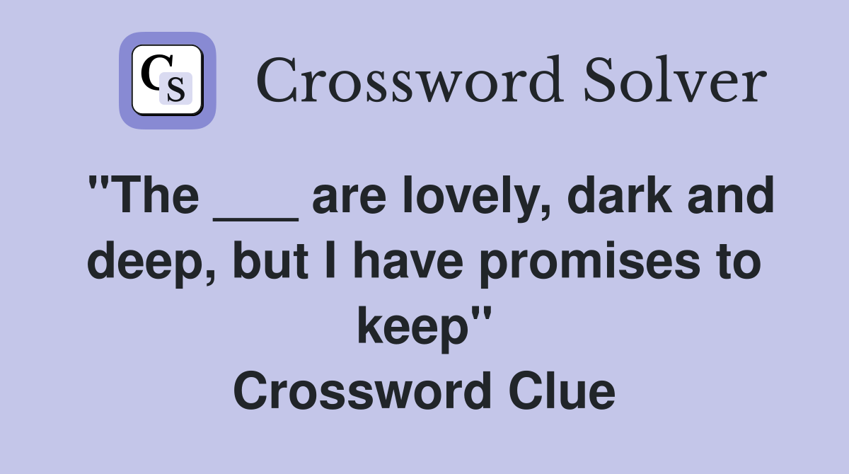 "The ___ are lovely, dark and deep, but I have promises to keep" Crossword Clue