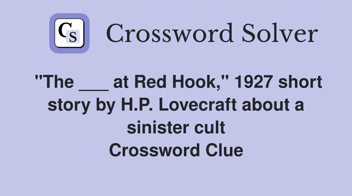 "The ___ at Red Hook," 1927 short story by H.P. Lovecraft about a sinister cult Crossword Clue