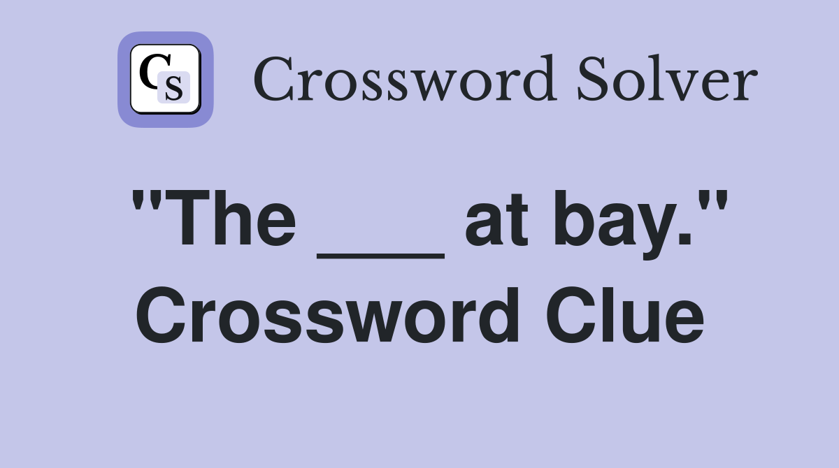 "The ___ at bay." Crossword Clue