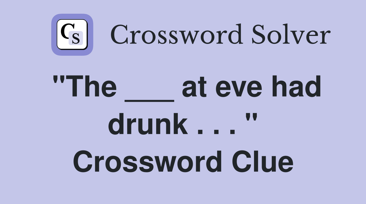 "The ___ at eve had drunk . . . " Crossword Clue