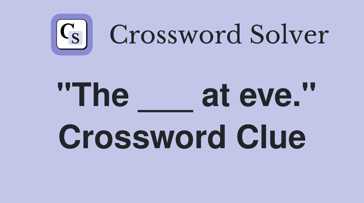 "The ___ at eve." Crossword Clue
