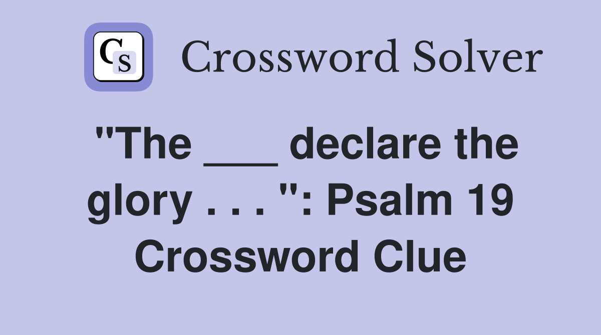 "The ___ declare the glory . . . ": Psalm 19 Crossword Clue