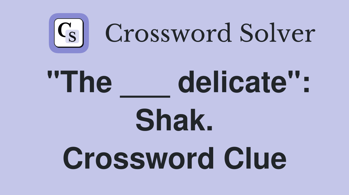 "The ___ delicate": Shak. Crossword Clue