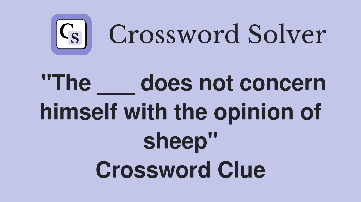 "The ___ does not concern himself with the opinion of sheep" Crossword Clue