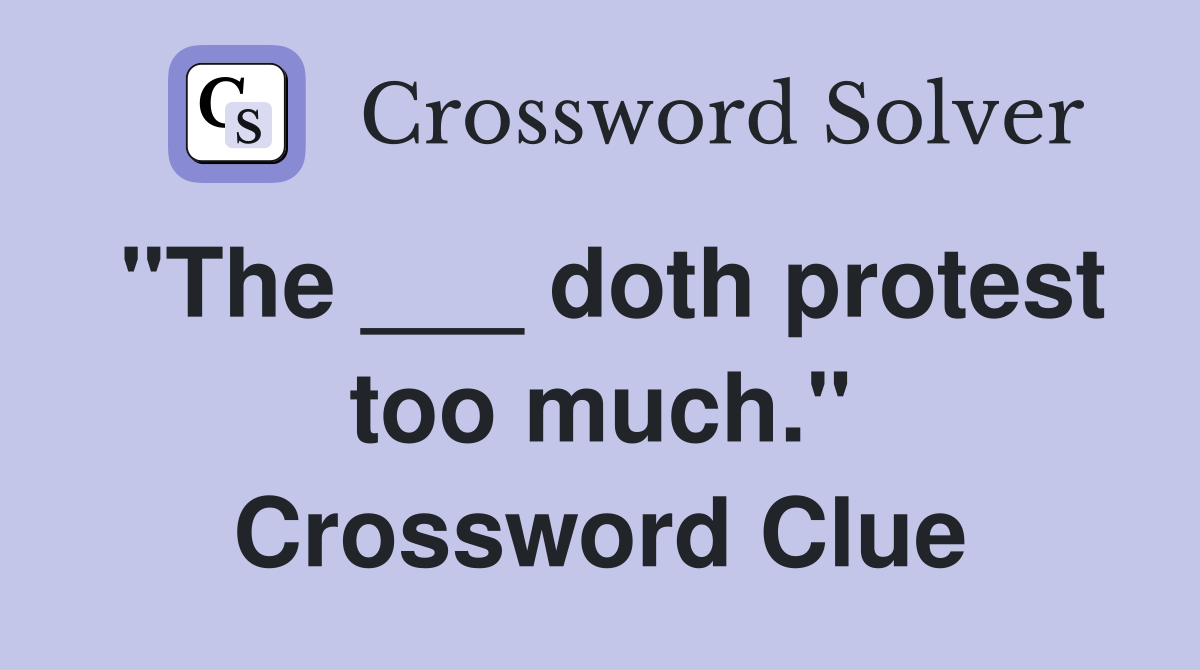 "The ___ doth protest too much." Crossword Clue