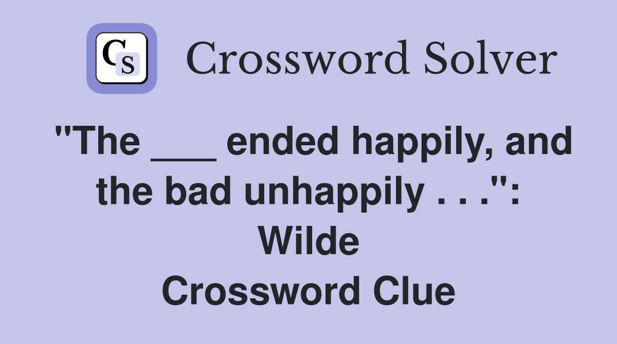 "The ___ ended happily, and the bad unhappily . . .": Wilde Crossword Clue