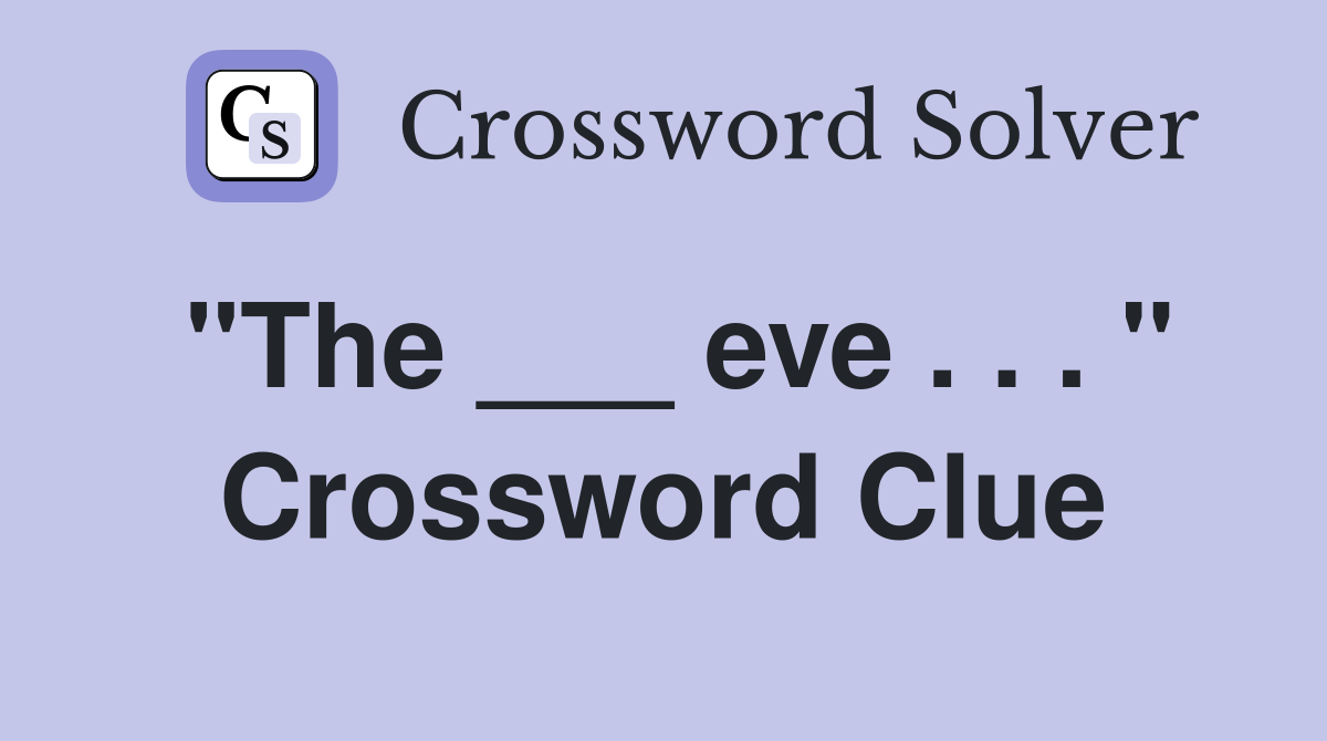 "The ___ eve . . . " Crossword Clue