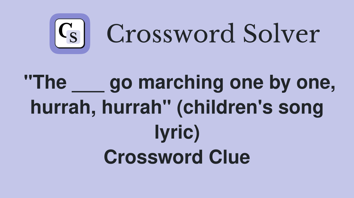 "The ___ go marching one by one, hurrah, hurrah" (children's song lyric) Crossword Clue