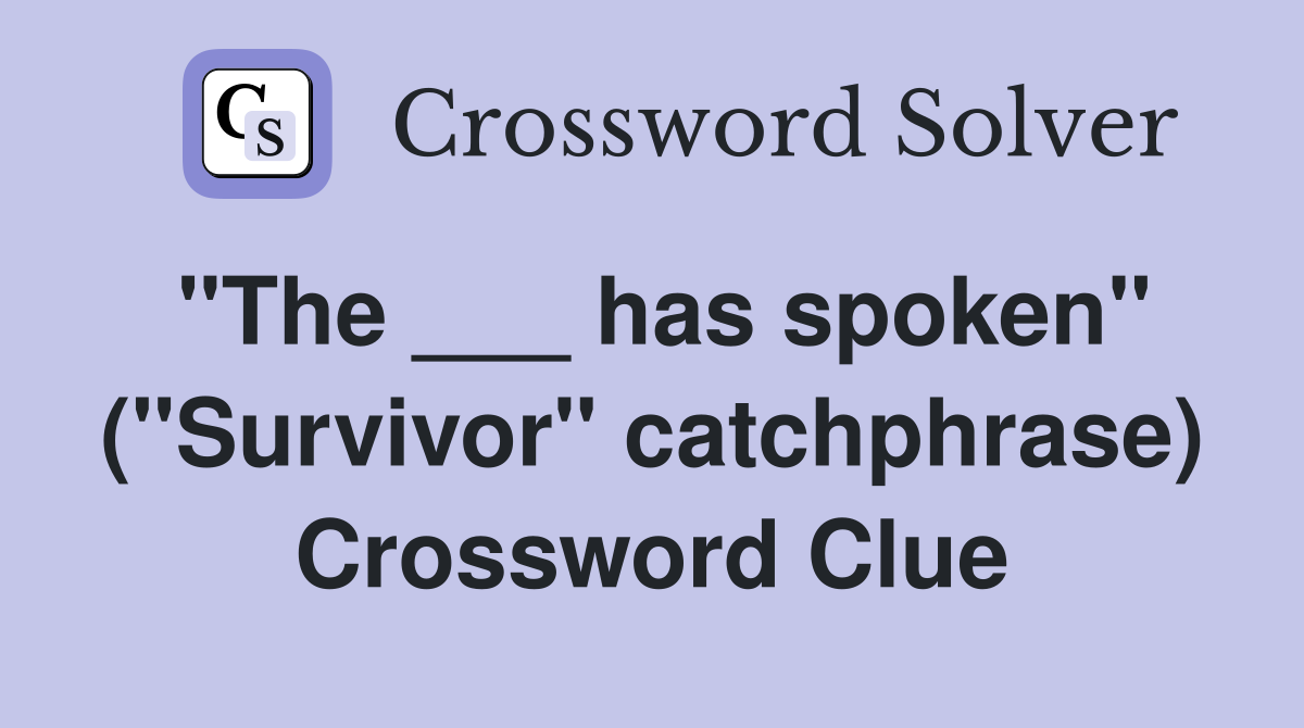 "The ___ has spoken" ("Survivor" catchphrase) Crossword Clue
