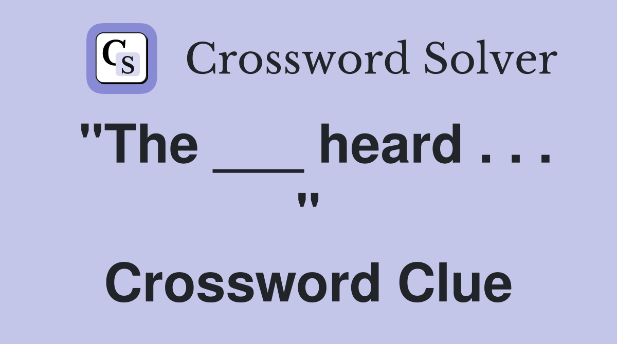 "The ___ heard . . . " Crossword Clue