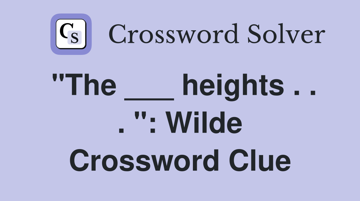 "The ___ heights . . . ": Wilde Crossword Clue