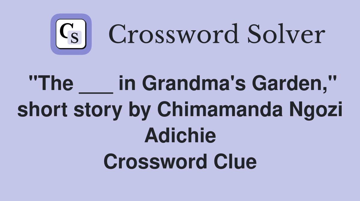 "The ___ in Grandma's Garden," short story by Chimamanda Ngozi Adichie Crossword Clue