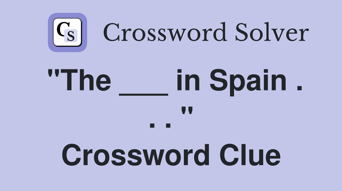 "The ___ in Spain . . . " Crossword Clue