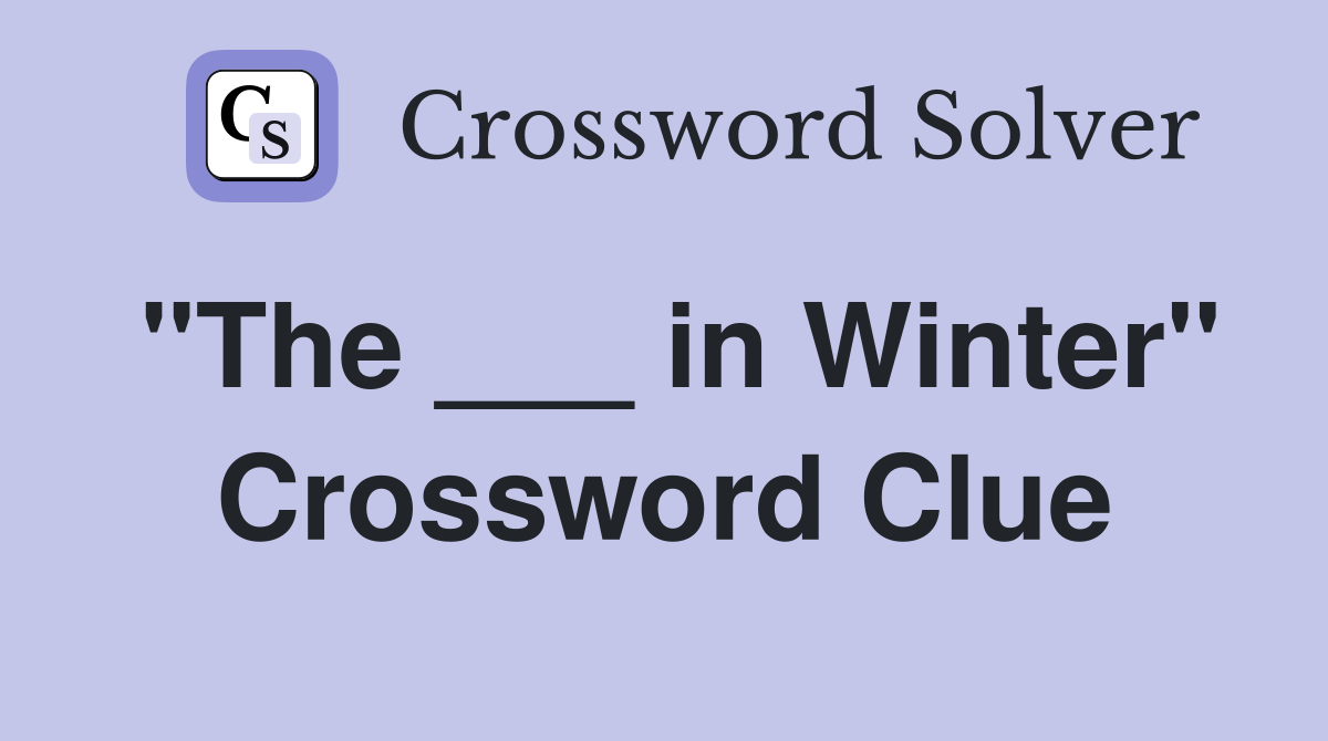 "The ___ in Winter" Crossword Clue