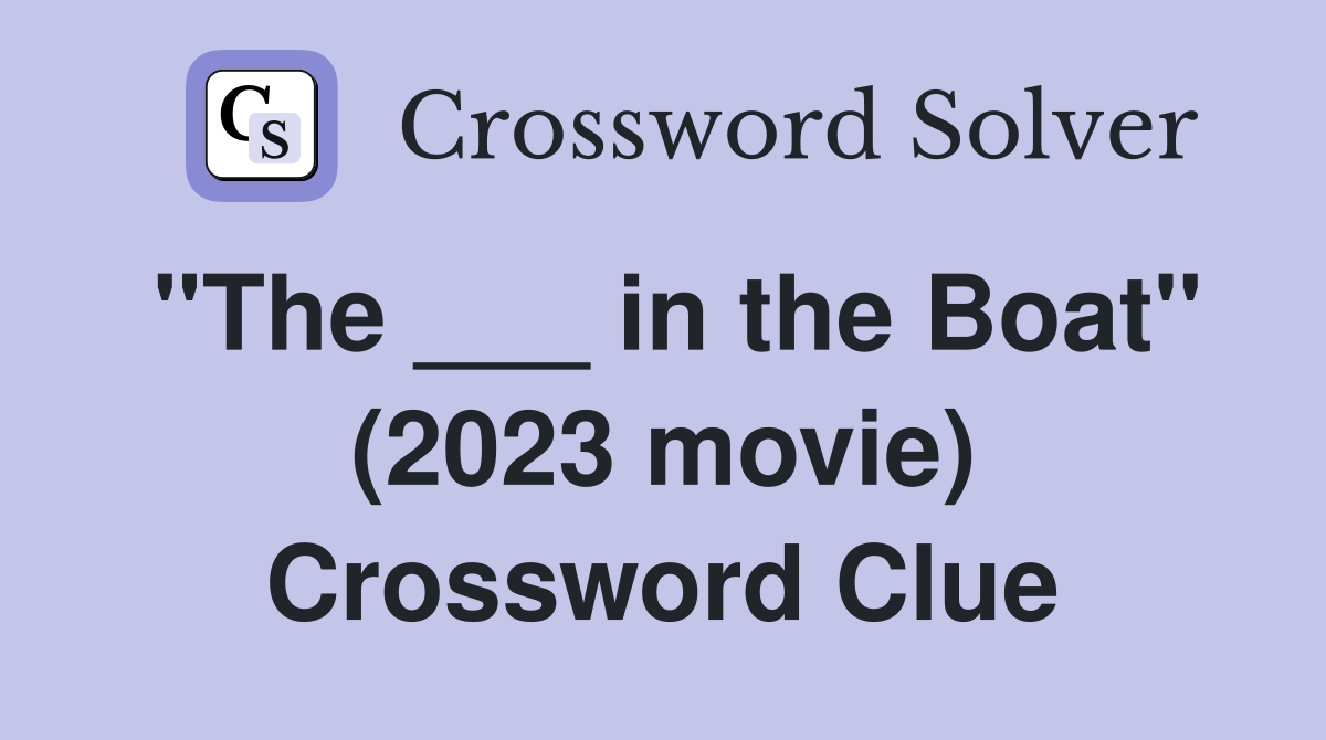 "The ___ in the Boat" (2023 movie) Crossword Clue