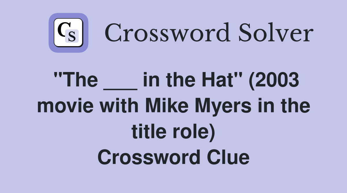 "The ___ in the Hat" (2003 movie with Mike Myers in the title role) Crossword Clue
