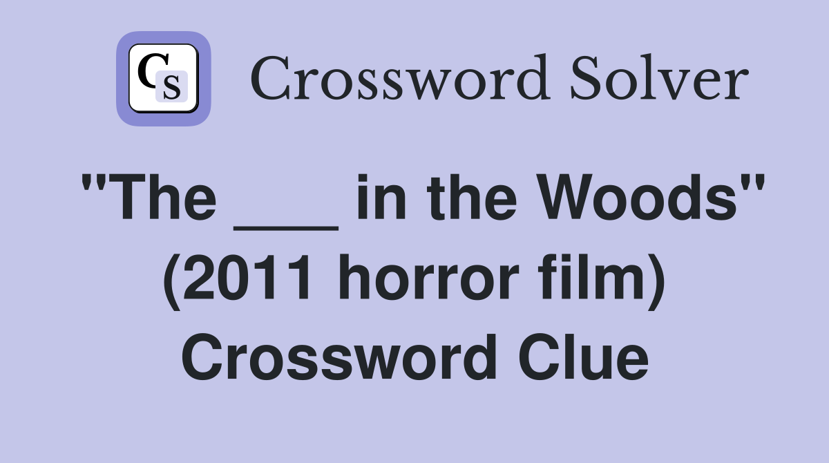 "The ___ in the Woods" (2011 horror film) Crossword Clue