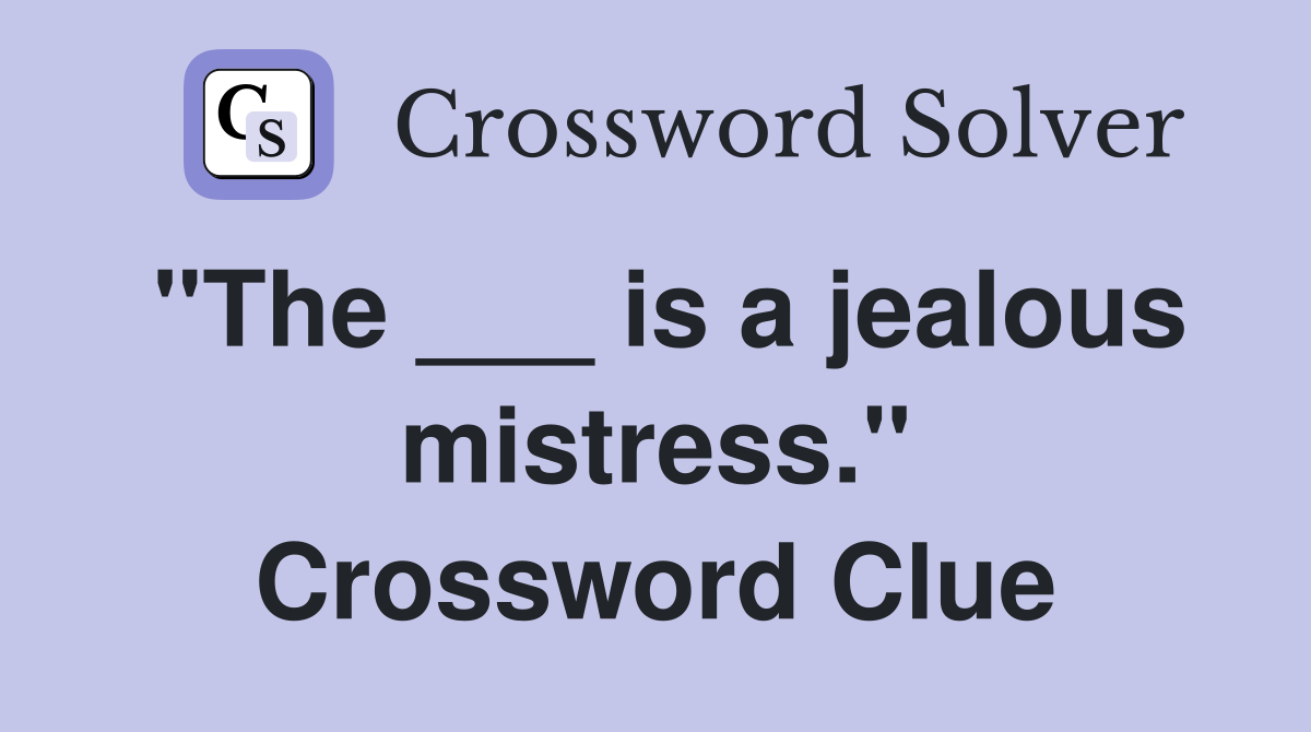 "The ___ is a jealous mistress." Crossword Clue