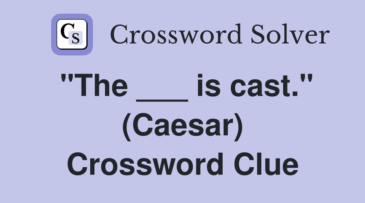 "The ___ is cast." (Caesar) Crossword Clue