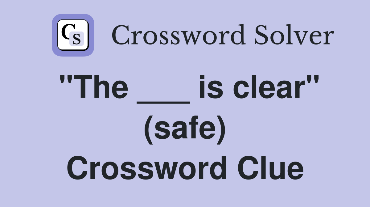 "The ___ is clear" (safe) Crossword Clue