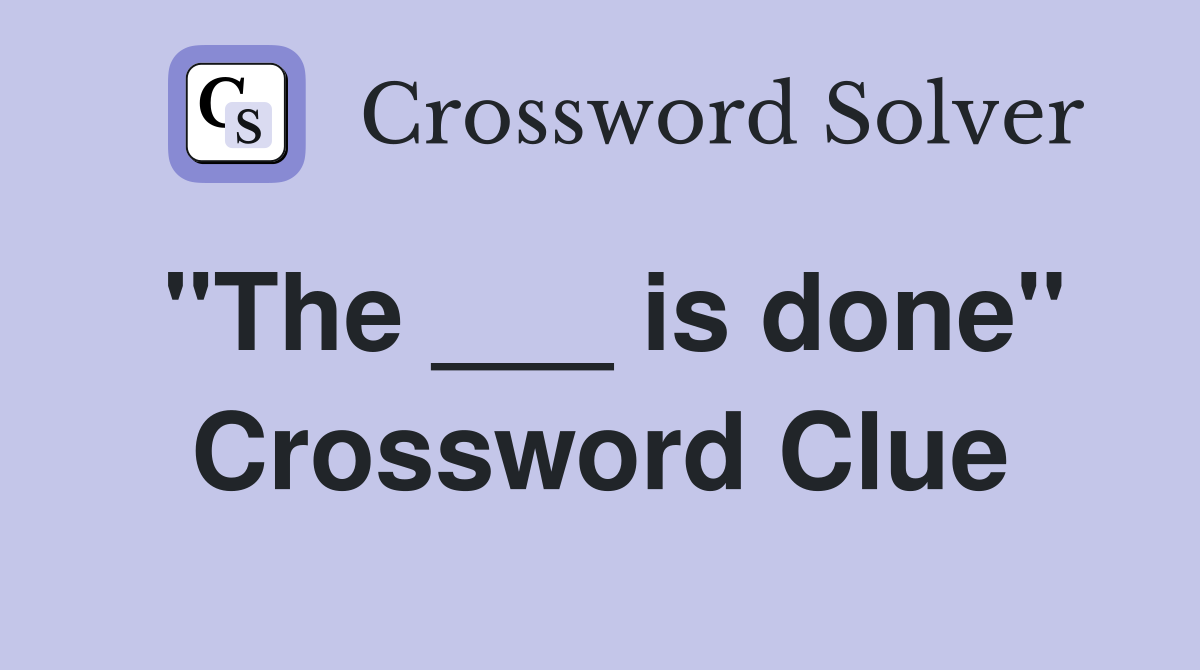"The ___ is done" Crossword Clue