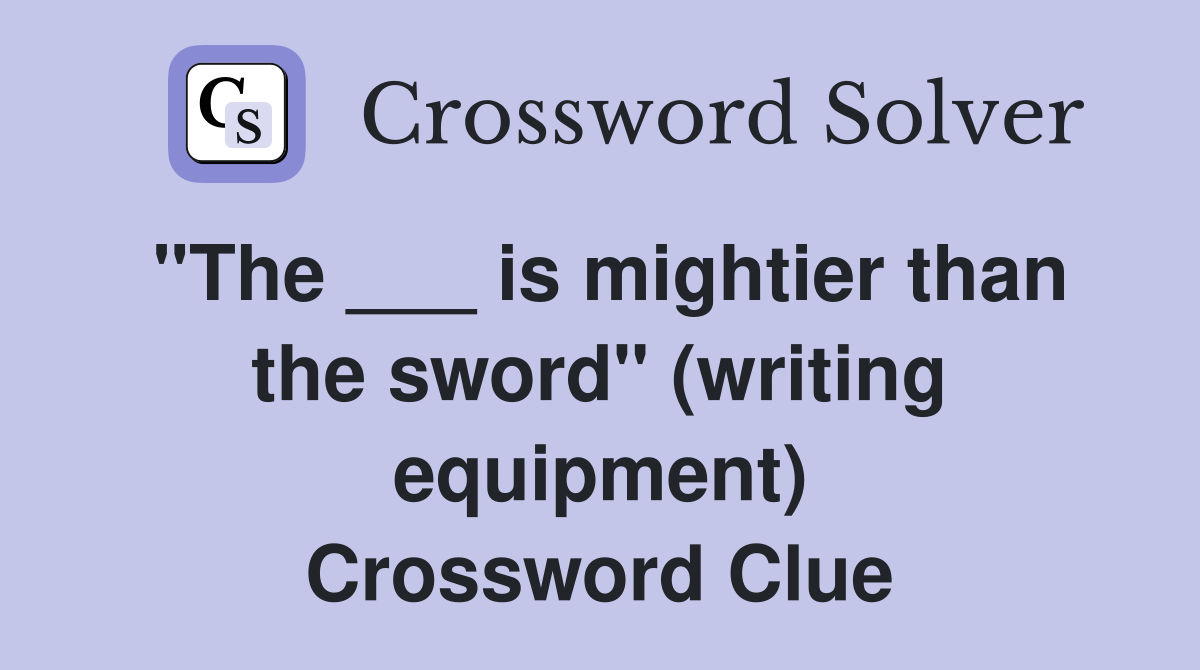 "The ___ is mightier than the sword" (writing equipment) Crossword Clue