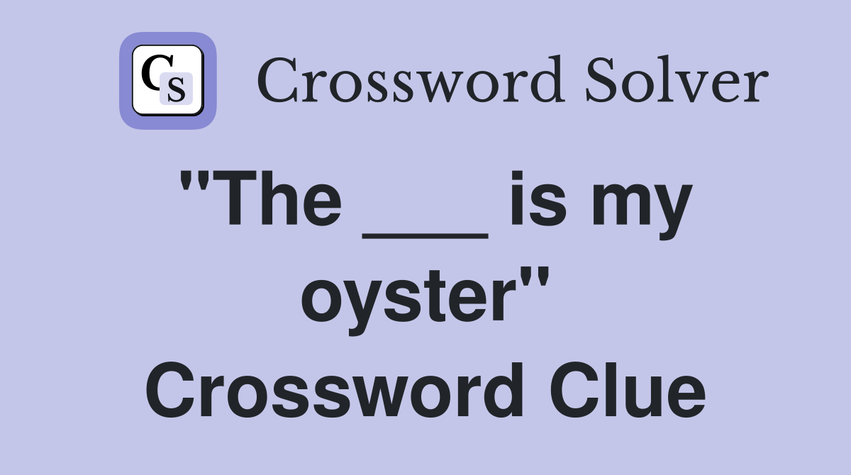 "The ___ is my oyster" Crossword Clue