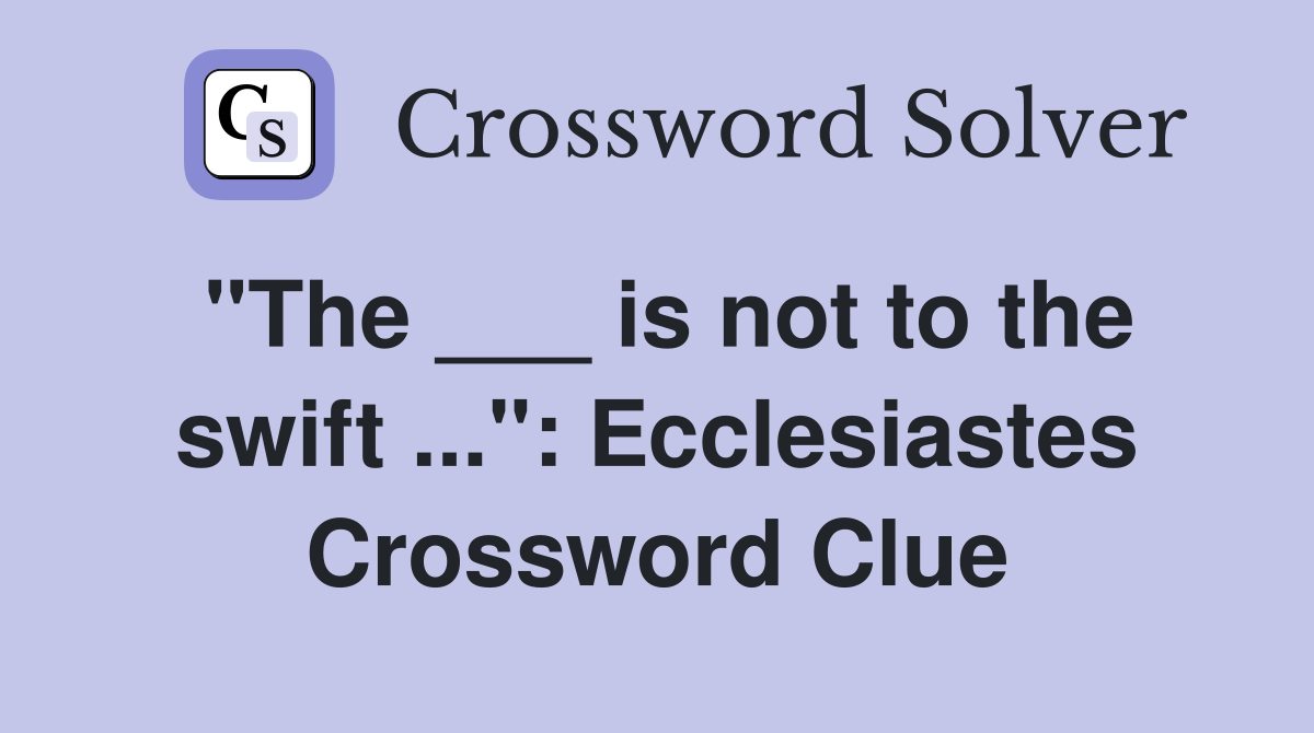 "The ___ is not to the swift ...": Ecclesiastes Crossword Clue