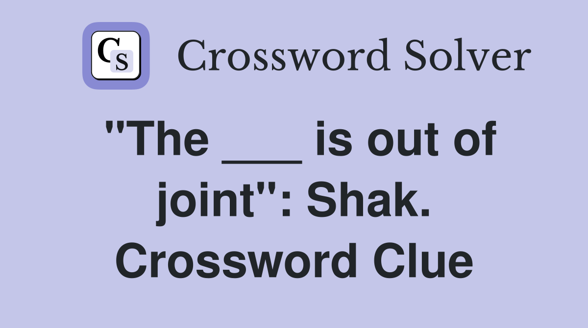 "The ___ is out of joint": Shak. Crossword Clue
