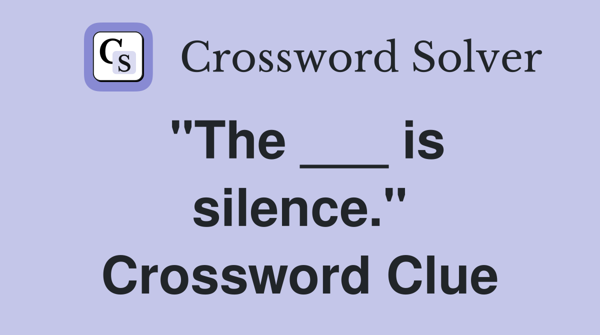 "The ___ is silence." Crossword Clue