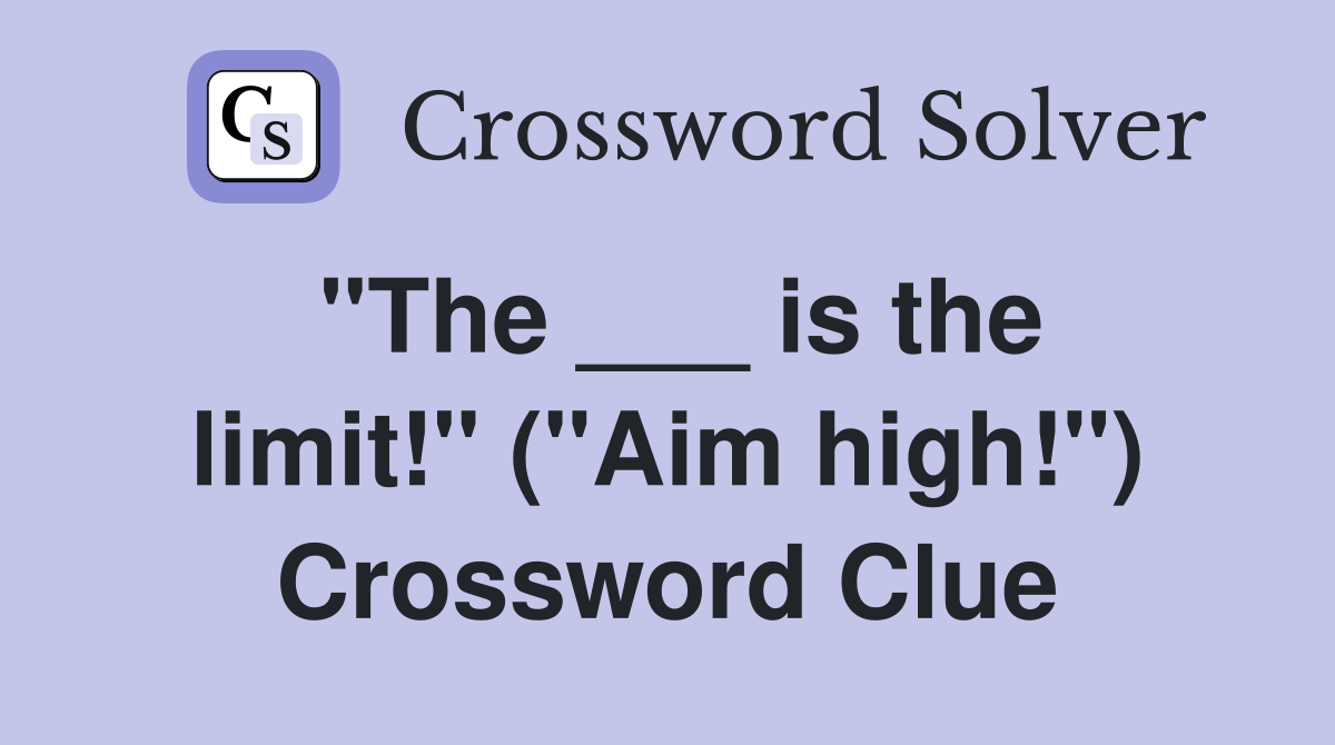 "The ___ is the limit!" ("Aim high!") Crossword Clue