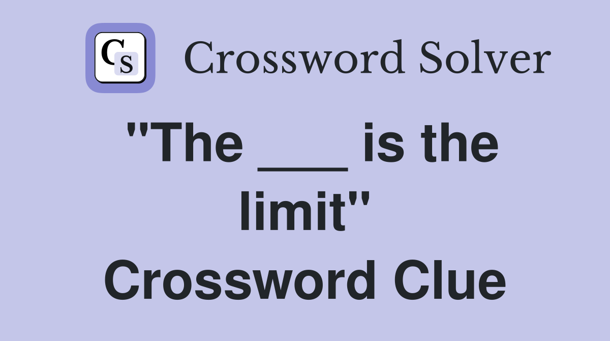 "The ___ is the limit" Crossword Clue
