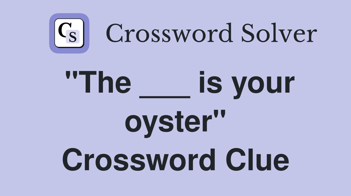 "The ___ is your oyster" Crossword Clue